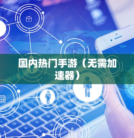 国内热门手游（无需加速器）